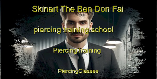 Skinart The Ban Don Fai piercing training school | #PiercingTraining #PiercingClasses #SkinartTraining-Thailand