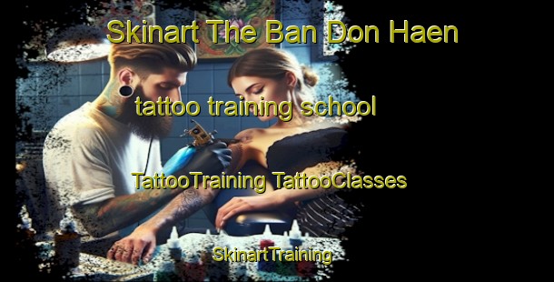 Skinart The Ban Don Haen tattoo training school | #TattooTraining #TattooClasses #SkinartTraining-Thailand