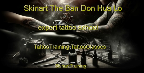 Skinart The Ban Don Hua Lo expert tattoo school | #TattooTraining #TattooClasses #SkinartTraining-Thailand