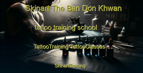 Skinart The Ban Don Khwan tattoo training school | #TattooTraining #TattooClasses #SkinartTraining-Thailand