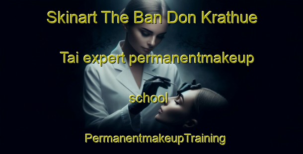 Skinart The Ban Don Krathue Tai expert permanentmakeup school | PermanentmakeupTraining | PermanentmakeupClasses | SkinartTraining-Thailand