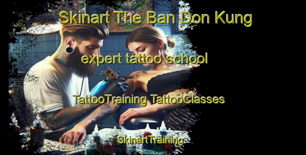 Skinart The Ban Don Kung expert tattoo school | #TattooTraining #TattooClasses #SkinartTraining-Thailand