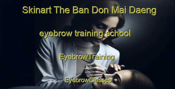 Skinart The Ban Don Mai Daeng eyebrow training school | EyebrowTraining | EyebrowClasses | SkinartTraining-Thailand