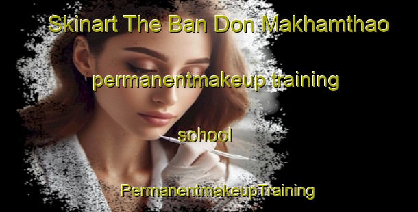 Skinart The Ban Don Makhamthao permanentmakeup training school | #PermanentmakeupTraining #PermanentmakeupClasses #SkinartTraining-Thailand