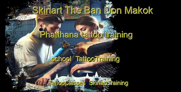 Skinart The Ban Don Makok Phatthana tattoo training school | TattooTraining | TattooClasses | SkinartTraining-Thailand
