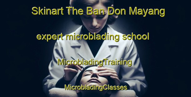 Skinart The Ban Don Mayang expert microblading school | #MicrobladingTraining #MicrobladingClasses #SkinartTraining-Thailand