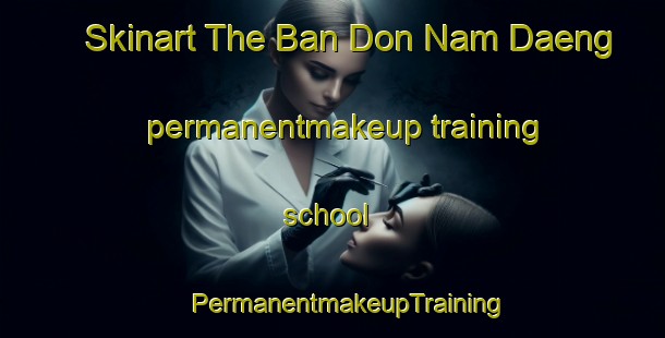 Skinart The Ban Don Nam Daeng permanentmakeup training school | #PermanentmakeupTraining #PermanentmakeupClasses #SkinartTraining-Thailand