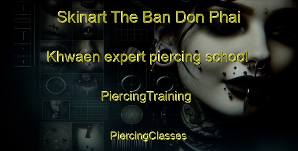 Skinart The Ban Don Phai Khwaen expert piercing school | #PiercingTraining #PiercingClasses #SkinartTraining-Thailand