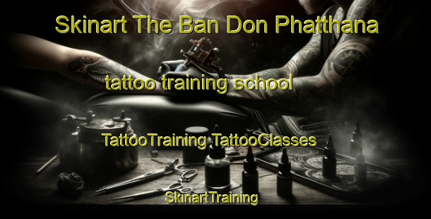 Skinart The Ban Don Phatthana tattoo training school | #TattooTraining #TattooClasses #SkinartTraining-Thailand