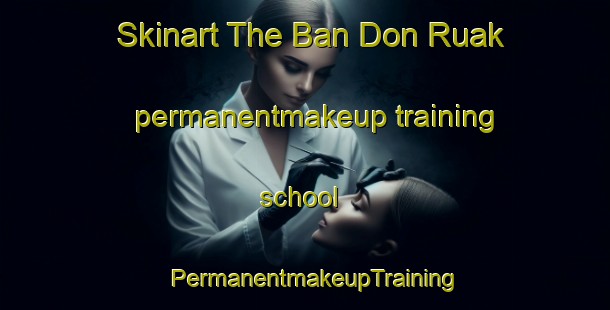 Skinart The Ban Don Ruak permanentmakeup training school | PermanentmakeupTraining | PermanentmakeupClasses | SkinartTraining-Thailand