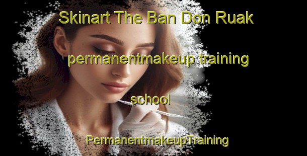 Skinart The Ban Don Ruak permanentmakeup training school | PermanentmakeupTraining | PermanentmakeupClasses | SkinartTraining-Thailand