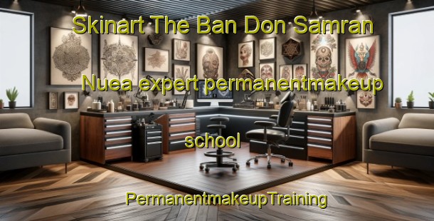 Skinart The Ban Don Samran Nuea expert permanentmakeup school | #PermanentmakeupTraining #PermanentmakeupClasses #SkinartTraining-Thailand