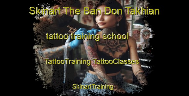 Skinart The Ban Don Takhian tattoo training school | #TattooTraining #TattooClasses #SkinartTraining-Thailand