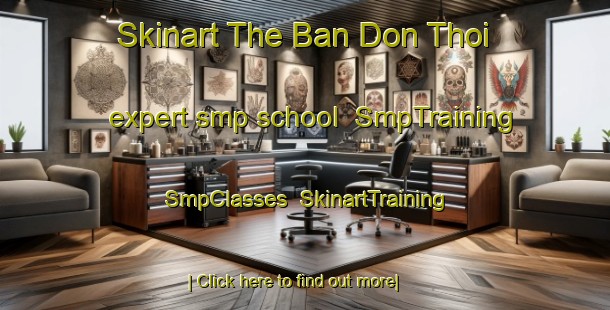 Skinart The Ban Don Thoi expert smp school | SmpTraining | SmpClasses | SkinartTraining-Thailand