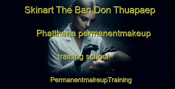 Skinart The Ban Don Thuapaep Phatthana permanentmakeup training school | #PermanentmakeupTraining #PermanentmakeupClasses #SkinartTraining-Thailand