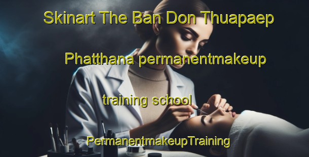Skinart The Ban Don Thuapaep Phatthana permanentmakeup training school | PermanentmakeupTraining | PermanentmakeupClasses | SkinartTraining-Thailand