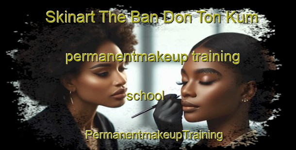 Skinart The Ban Don Ton Kum permanentmakeup training school | #PermanentmakeupTraining #PermanentmakeupClasses #SkinartTraining-Thailand