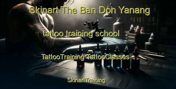 Skinart The Ban Don Yanang tattoo training school | #TattooTraining #TattooClasses #SkinartTraining-Thailand