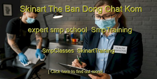 Skinart The Ban Dong Chat Kom expert smp school | SmpTraining | SmpClasses | SkinartTraining-Thailand