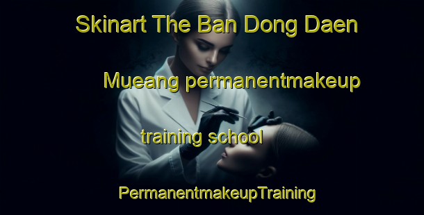 Skinart The Ban Dong Daen Mueang permanentmakeup training school | PermanentmakeupTraining | PermanentmakeupClasses | SkinartTraining-Thailand