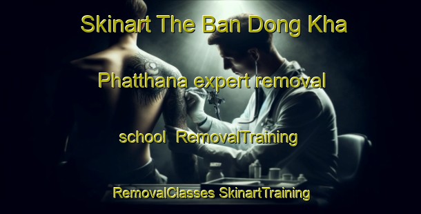 Skinart The Ban Dong Kha Phatthana expert removal school | #RemovalTraining #RemovalClasses #SkinartTraining-Thailand