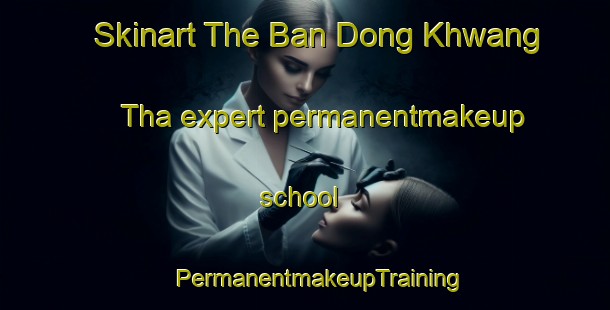 Skinart The Ban Dong Khwang Tha expert permanentmakeup school | #PermanentmakeupTraining #PermanentmakeupClasses #SkinartTraining-Thailand