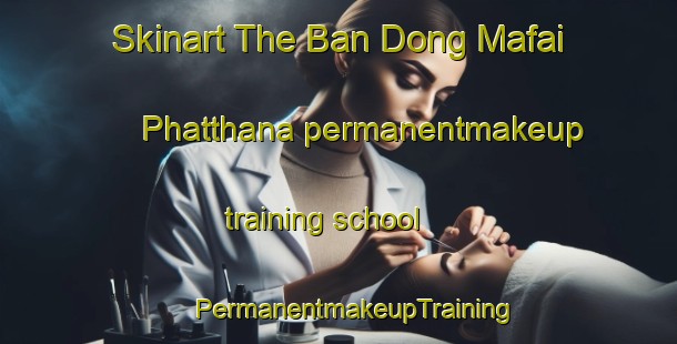 Skinart The Ban Dong Mafai Phatthana permanentmakeup training school | #PermanentmakeupTraining #PermanentmakeupClasses #SkinartTraining-Thailand