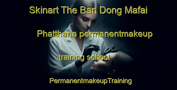 Skinart The Ban Dong Mafai Phatthana permanentmakeup training school | PermanentmakeupTraining | PermanentmakeupClasses | SkinartTraining-Thailand