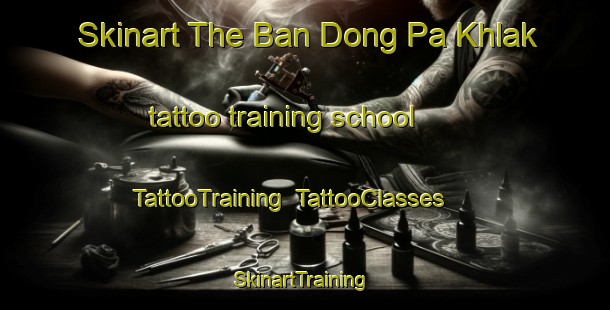 Skinart The Ban Dong Pa Khlak tattoo training school | TattooTraining | TattooClasses | SkinartTraining-Thailand