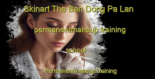 Skinart The Ban Dong Pa Lan permanentmakeup training school | #PermanentmakeupTraining #PermanentmakeupClasses #SkinartTraining-Thailand