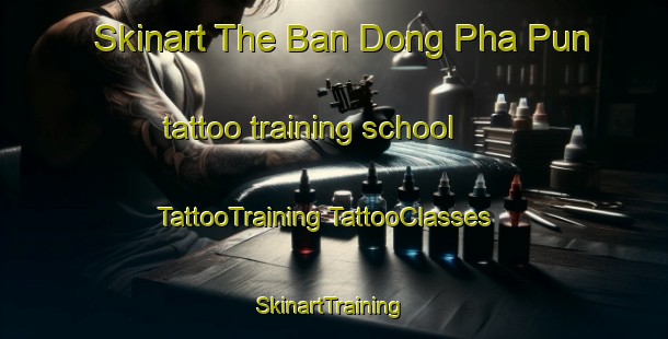 Skinart The Ban Dong Pha Pun tattoo training school | #TattooTraining #TattooClasses #SkinartTraining-Thailand