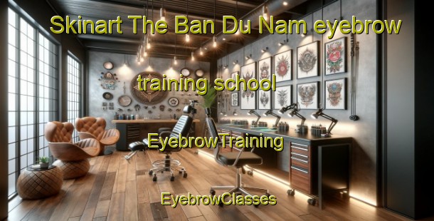 Skinart The Ban Du Nam eyebrow training school | EyebrowTraining | EyebrowClasses | SkinartTraining-Thailand