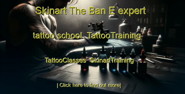 Skinart The Ban E expert tattoo school | TattooTraining | TattooClasses | SkinartTraining-Thailand