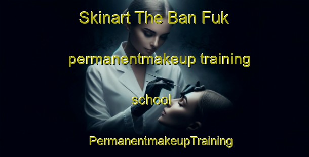 Skinart The Ban Fuk permanentmakeup training school | #PermanentmakeupTraining #PermanentmakeupClasses #SkinartTraining-Thailand