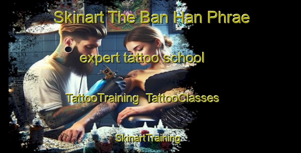 Skinart The Ban Han Phrae expert tattoo school | TattooTraining | TattooClasses | SkinartTraining-Thailand