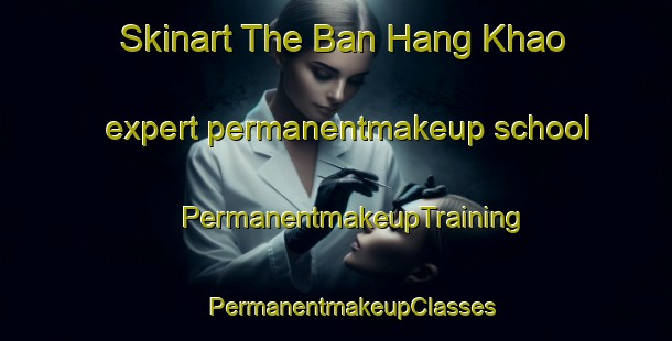 Skinart The Ban Hang Khao expert permanentmakeup school | #PermanentmakeupTraining #PermanentmakeupClasses #SkinartTraining-Thailand