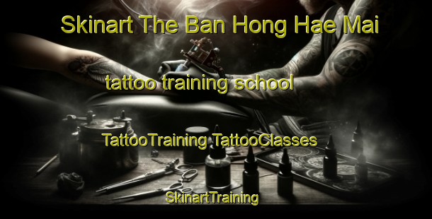 Skinart The Ban Hong Hae Mai tattoo training school | #TattooTraining #TattooClasses #SkinartTraining-Thailand