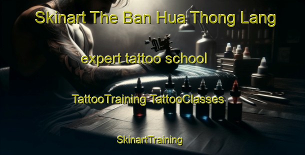 Skinart The Ban Hua Thong Lang expert tattoo school | #TattooTraining #TattooClasses #SkinartTraining-Thailand