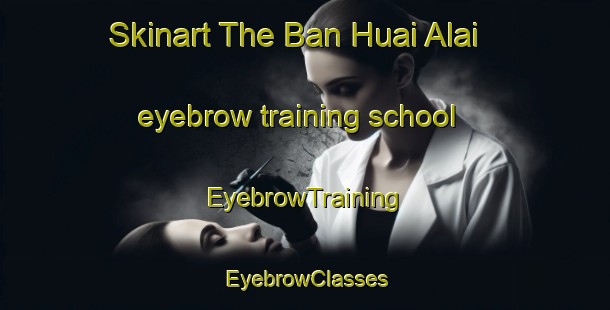 Skinart The Ban Huai Alai eyebrow training school | EyebrowTraining | EyebrowClasses | SkinartTraining-Thailand