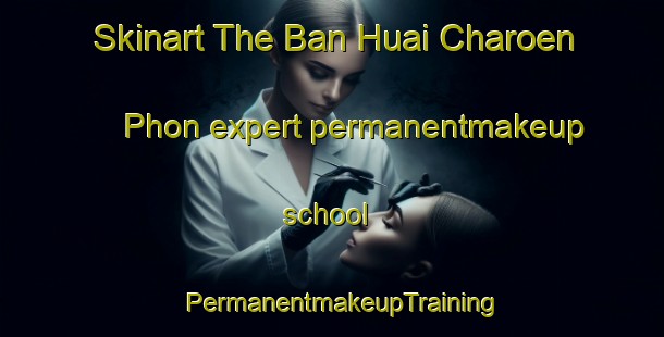 Skinart The Ban Huai Charoen Phon expert permanentmakeup school | PermanentmakeupTraining | PermanentmakeupClasses | SkinartTraining-Thailand