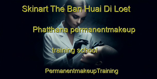 Skinart The Ban Huai Di Loet Phatthana permanentmakeup training school | #PermanentmakeupTraining #PermanentmakeupClasses #SkinartTraining-Thailand