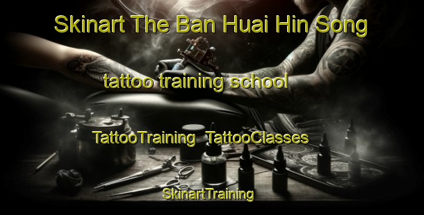 Skinart The Ban Huai Hin Song tattoo training school | TattooTraining | TattooClasses | SkinartTraining-Thailand