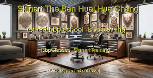 Skinart The Ban Huai Hua Chang expert bbp school | BbpTraining | BbpClasses | SkinartTraining-Thailand