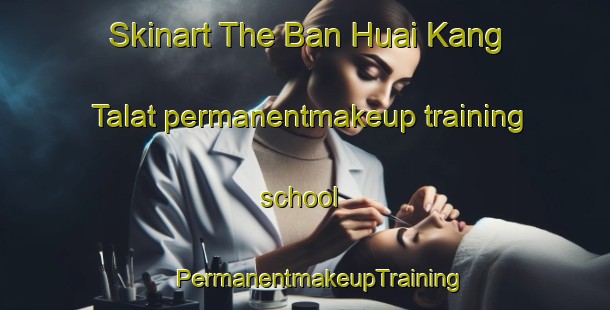 Skinart The Ban Huai Kang Talat permanentmakeup training school | #PermanentmakeupTraining #PermanentmakeupClasses #SkinartTraining-Thailand