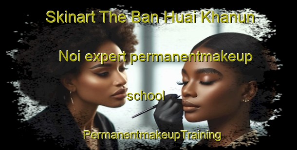 Skinart The Ban Huai Khanun Noi expert permanentmakeup school | PermanentmakeupTraining | PermanentmakeupClasses | SkinartTraining-Thailand