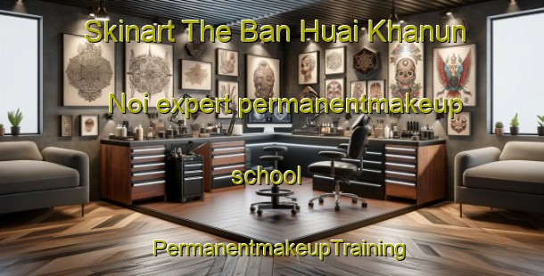 Skinart The Ban Huai Khanun Noi expert permanentmakeup school | PermanentmakeupTraining | PermanentmakeupClasses | SkinartTraining-Thailand