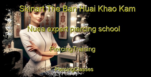 Skinart The Ban Huai Khao Kam Nuea expert piercing school | PiercingTraining | PiercingClasses | SkinartTraining-Thailand