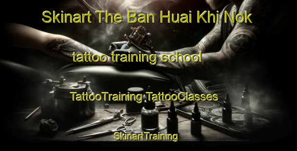 Skinart The Ban Huai Khi Nok tattoo training school | #TattooTraining #TattooClasses #SkinartTraining-Thailand