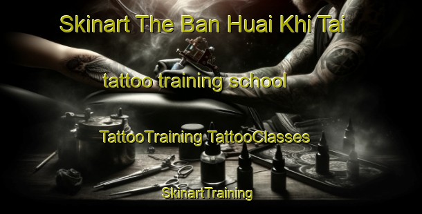 Skinart The Ban Huai Khi Tai tattoo training school | #TattooTraining #TattooClasses #SkinartTraining-Thailand