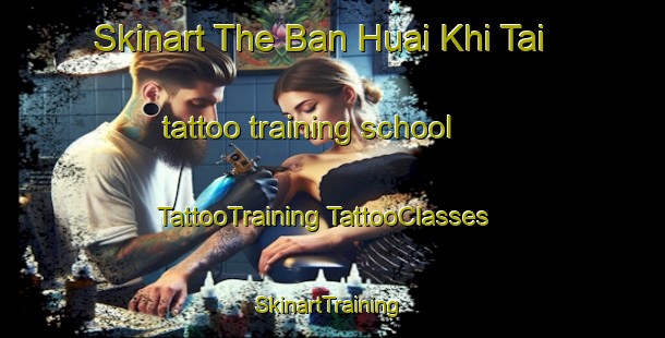 Skinart The Ban Huai Khi Tai tattoo training school | #TattooTraining #TattooClasses #SkinartTraining-Thailand